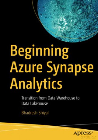 Beginning Azure Synapse Analytics: Transition From Data Warehouse To Data Lakehouse - Bhadresh Shiyal [KSIĄŻKA]