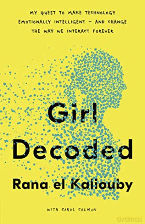 Girl Decoded: My Quest to Make Technology Emotionally Intelligent - and Change the Way We Interact Forever - Rana el Kaliouby [KSIĄŻKA]