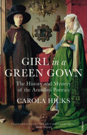 Girl in a Green Gown: The History and Mystery of the Arnolfini Portrait - Carola Hicks [KSIĄŻKA]
