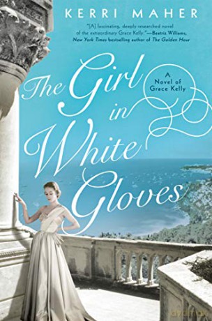 Girl In White Gloves, The: A Novel of Grace Kelly - Kerri Maher [KSIĄŻKA]