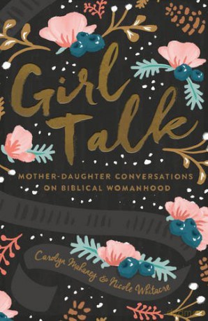 Girl Talk: Mother-Daughter Conversations on Biblical Womanhood - Nicole Mahaney Whitacre [KSIĄŻKA]