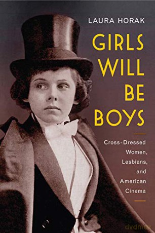 Girls Will be Boys: Cross-Dressed Women, Lesbians, and American Cinema, 1908-1934 - Laura Horak [KSIĄŻKA]