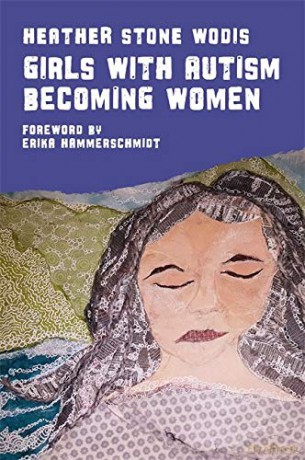 Girls with Autism Becoming Women - Heather Stone Wodis. Foreword by Erika Hammerschmidt. [KSIĄŻKA]