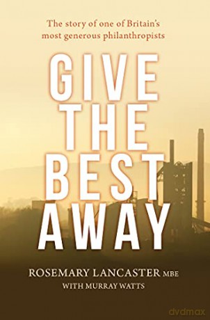 Give the Best Away: The Story of One of Britain's Most Generous Philanthropists - Rosemary Lancaster [KSIĄŻKA]