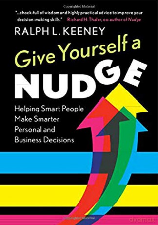Give Yourself a Nudge: Helping Smart People Make Smarter Personal and Business Decisions - Ralph L. Keeney [KSIĄŻKA]