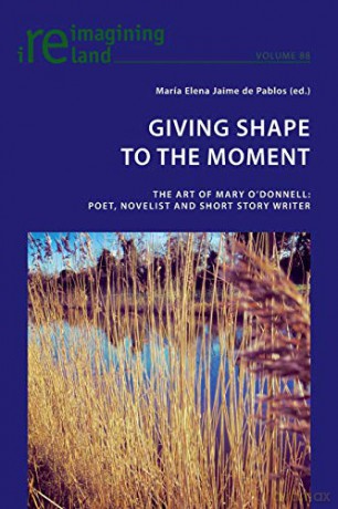 Giving Shape to the Moment; The Art of Mary O'Donnell: Poet, Novelist and Short Story Writer 88 Reimagining Ireland - Maria Elena Jaime de Pablos [KSIĄŻKA]