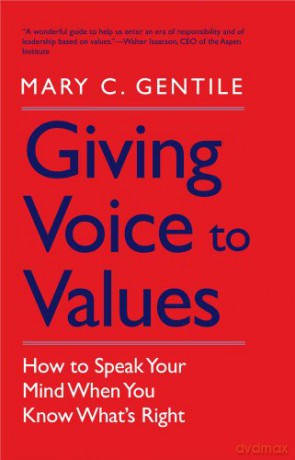 Giving Voice to Values: How to Speak Your Mind When You Know What's Right - Mary C. Gentile [KSIĄŻKA]