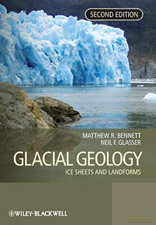 Glacial Geology: Ice Sheets and Landforms, 2nd Edition - Matthew M. Bennett [KSIĄŻKA]