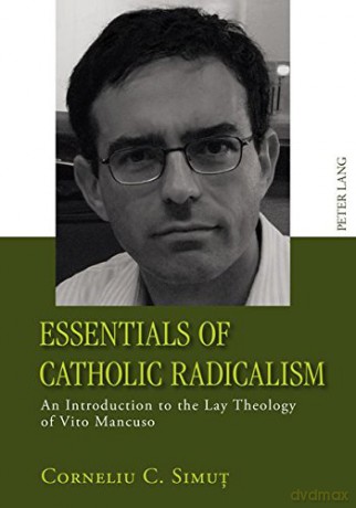 Essentials Of Catholic Radicalism: An Introduction To The Lay Theology Of Vito Mancuso - Corneliu Simut [KSIĄŻKA]