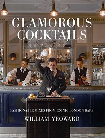Glamorous Cocktails: Fashionable mixes from iconic London bars - William Yeoward [KSIĄŻKA]