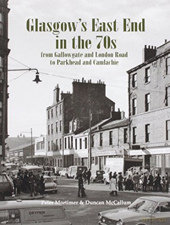 Glasgow's East End in the 70s: From Gallowgate and London Road to Parkhead and Camlachie - Peter Mortimer [KSIĄŻKA]