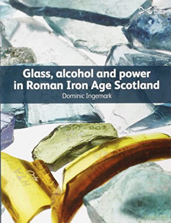 Glass, Alcohol and Power in Roman Iron Age Scotland - Dominic Ingemark [KSIĄŻKA]