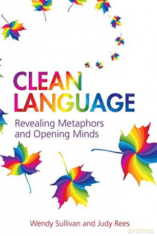 Clean Language:Revealing Metaphors And Opening Minds: Revealing Metaphors And Opening Minds [KSIĄŻKA]
