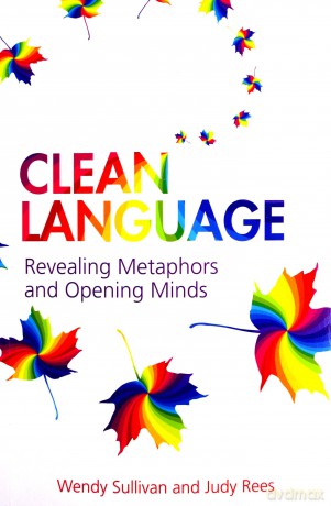 Clean Language:Revealing Metaphors And Opening Minds: Revealing Metaphors And Opening Minds [KSIĄŻKA]