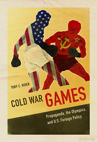 Cold War Games: Propaganda, The Olympics, And U.S. Foreign Policy (Sport And Society) - Toby C Rider [KSIĄŻKA]