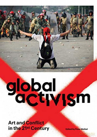 Global Activism: Art and Conflict in the 21st Century The MIT Press - Peter Weibel [KSIĄŻKA]