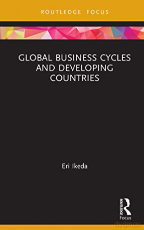 Global Business Cycles and Developing Countries Routledge Explorations in Development Studies - Eri Ikeda [KSIĄŻKA]