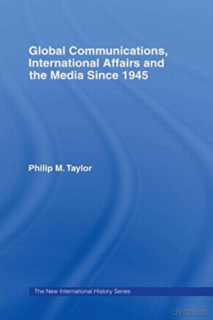 Global Communications, International Affairs and the Media Since 1945 The New International History - Philip Taylor [KSIĄŻKA]