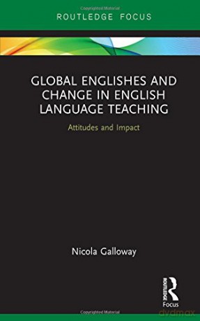 Global Englishes and Change in English Language Teaching: Attitudes and Impact Routledge Focus on Linguistics - Nicola Galloway [KSIĄŻKA]