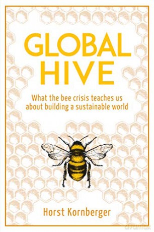 Global Hive: What The Bee Crisis Teaches Us About Building a Sustainable World - Horst Kornberger [KSIĄŻKA]