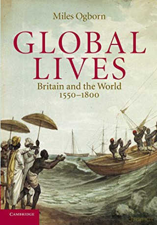 Global Lives: Britain and the World, 1550-1800: 41 Cambridge Studies in Historical Geography, Series Number 41 - Miles Ogborn [KSIĄŻKA]
