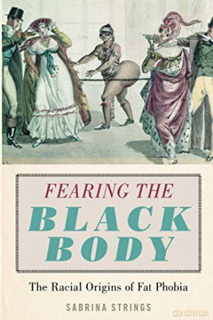 Fearing The Black Body: The Racial Origins Of Fat Phobia - Sabrina Strings [KSIĄŻKA]