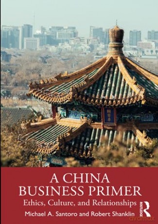 A China Business Primer: Ethics, Culture, And Relationships - Michael A. Santoro [KSIĄŻKA]