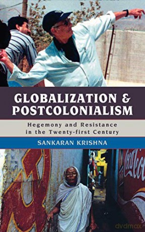 Globalization and Postcolonialism: Hegemony and Resistance in the Twenty-First Century - Sankaran Krishna [KSIĄŻKA]