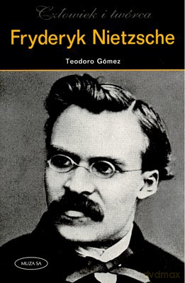 Fryderyk Nietzsche Człowiek I Twórca - Teodoro Gomez [KSIĄŻKA]