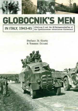 Globocniks Men in Italy, 1943-45: Abteilung R and the SS-Wachmannschaften of the Operationszone Adriatisches Küstenland - Tommaso Chiussi [KSIĄŻKA]