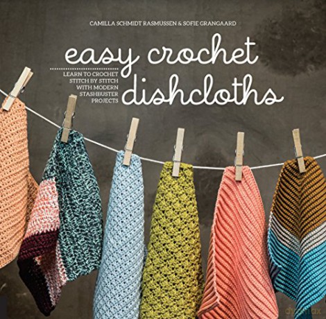 Easy Crochet Dishcloths: Learn To Crochet Stitch By Stitch With Modern Stashbuster Projects - Camilla Schmidt Rasmussen [KSIĄŻKA]