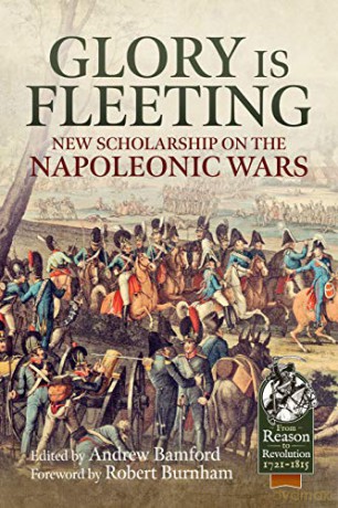 Glory is Fleeting: New Scholarship on the Napoleonic Wars Reason to Revolution - Robert Burnham [KSIĄŻKA]