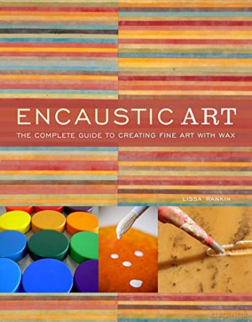 Encaustic Art: The Complete Guide To Creating Fine Art With Wax - Lissa Rankin [KSIĄŻKA]