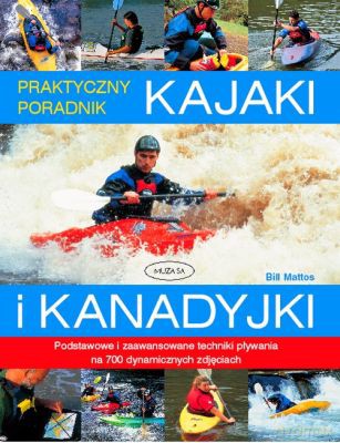 Kajaki I Kanadyjki Poradnik - Bill Mattos [KSIĄŻKA]