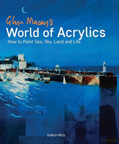 Glyn Macey's World of Acrylics: How to paint sea, sky, land and life - Glyn Macey [KSIĄŻKA]