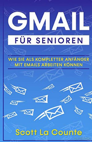 Gmail Für Senioren: Wie Sie Als Kompletter Anfänger Mit Emails Arbeiten Können - Scott La Counte [KSIĄŻKA]