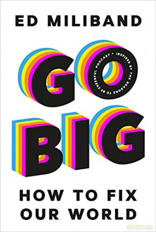 GO BIG: How To Fix Our World - Ed Miliband [KSIĄŻKA]