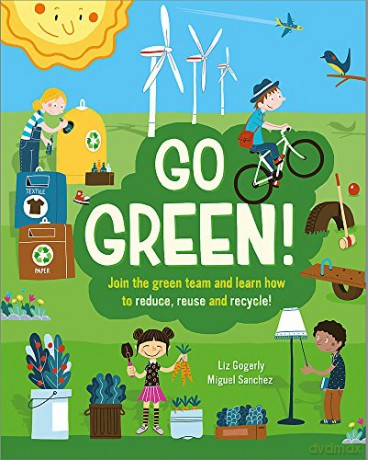 Go Green!: Join the Green Team and learn how to reduce, reuse and recycle - Liz Gogerly [KSIĄŻKA]