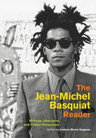Jean-Michel Basquiat Reader: Writings, Interviews, And Critical Responses (Documents Of Twentieth-Century Art) - Saggese [KSIĄŻKA]