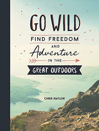 Go Wild: Find Freedom and Adventure in the Great Outdoors - Chris Naylor [KSIĄŻKA]