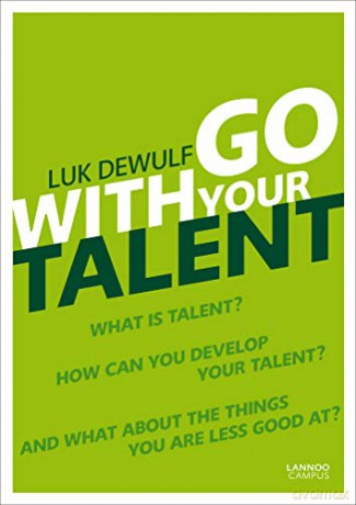 Go with Your Talent: What Is Talent How Can You Develop Your Talent And What about the Things You Are Less Good At - Luk Dewulf [KSIĄŻKA]