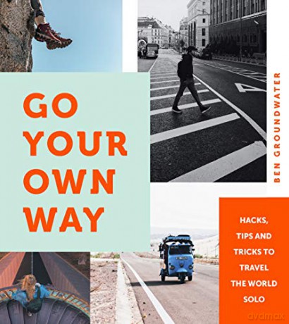Go Your Own Way: Hacks, Tips and Tricks to Travel the World Solo - Ben Groundwater [KSIĄŻKA]