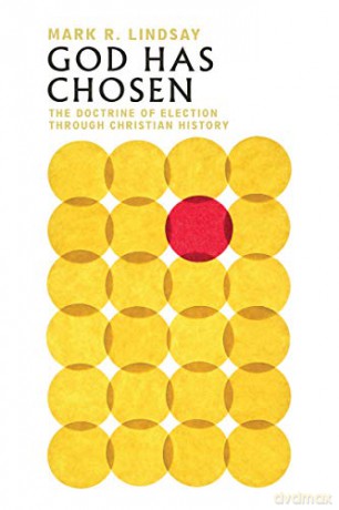 God Has Chosen: The Doctrine of Election Through Christian History - Mark R. Lindsay [KSIĄŻKA]