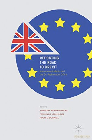 Reporting The Road To Brexit: International Media And The Eu Referendum 2016 - Anthony Ridge-Newman [KSIĄŻKA]
