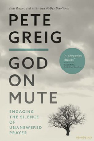 God on Mute: Engaging the Silence of Unanswered Prayer - Pete Greig [KSIĄŻKA]