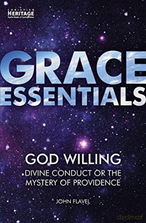 God Willing: Divine Conduct or The Mystery of Providence Grace Essentials - John Flavel [KSIĄŻKA]