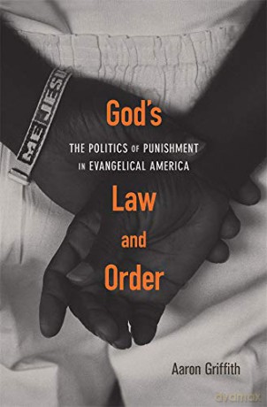 God's Law and Order: The Politics of Punishment in Evangelical America - Aaron Griffith [KSIĄŻKA]