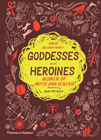 Goddesses and Heroines: Women of myth and legend - Xanthe Gresham-Knight [KSIĄŻKA]