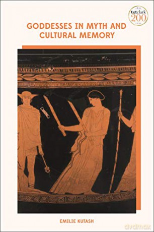 Goddesses in Myth and Cultural Memory - Emilie Kutash [KSIĄŻKA]