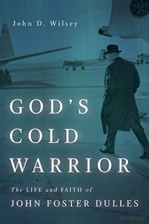 God's Cold Warrior: The Life and Faith of John Foster Dulles Library of Religious Biography Lrb - John D Wilsey [KSIĄŻKA]